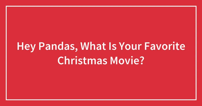 Hey Pandas, What Is Your Favorite Christmas Movie? (Closed)