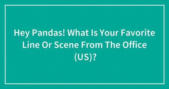 Hey Pandas! What Is Your Favorite Line Or Scene From The Office (US)? (Closed)