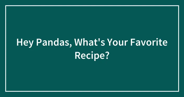 Hey Pandas, What's Your Favorite Recipe? (Closed)