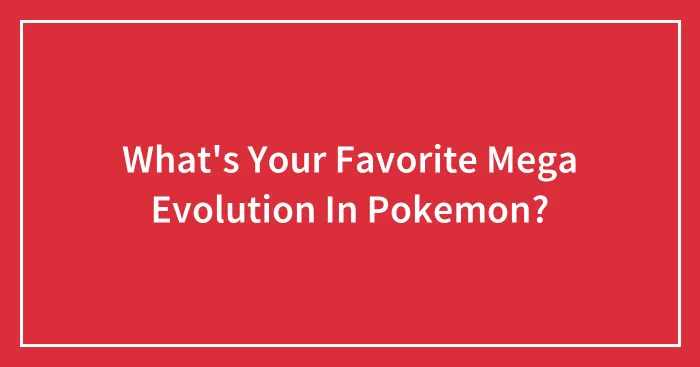 What's Your Favorite Mega Evolution In Pokemon?