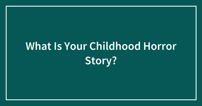 What Is Your Childhood Horror Story?