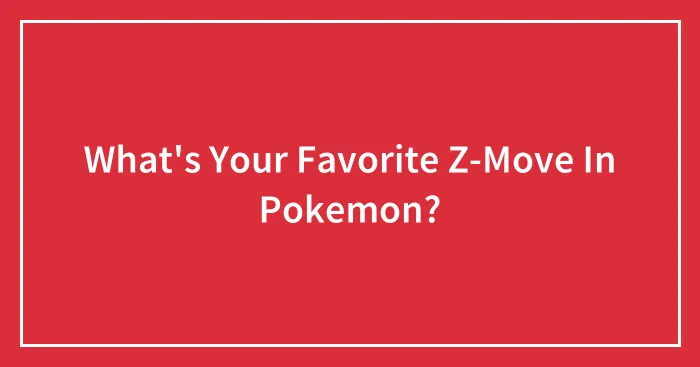 What's Your Favorite Z-Move In Pokemon?