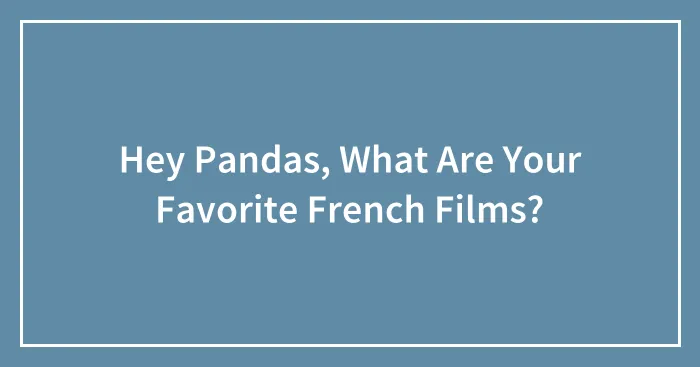 Hey Pandas, What Are Your Favorite French Films?