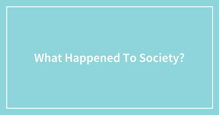 What Happened To Society?