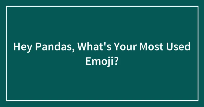 Hey Pandas, What's Your Most Used Emoji? (Closed)
