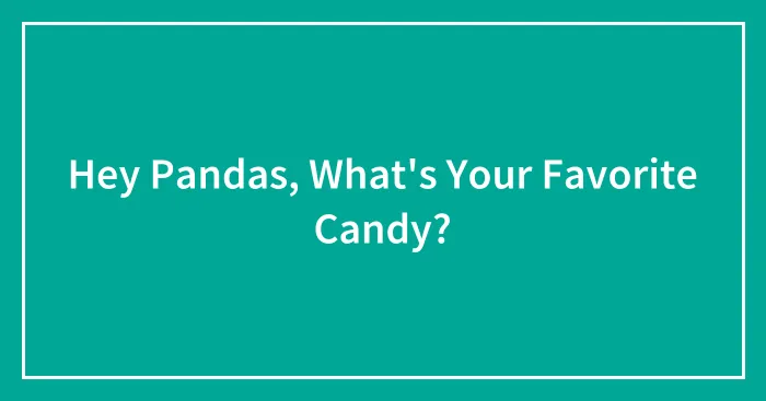 Hey Pandas, What's Your Favorite Candy?