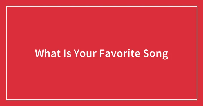 What Is Your Favorite Song