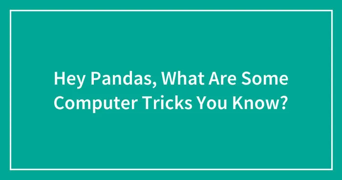 Hey Pandas, What Are Some Computer Tricks You Know? (Closed)