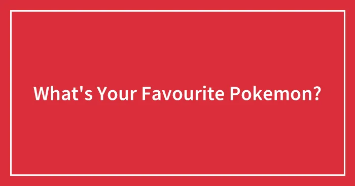 What's Your Favourite Pokemon?