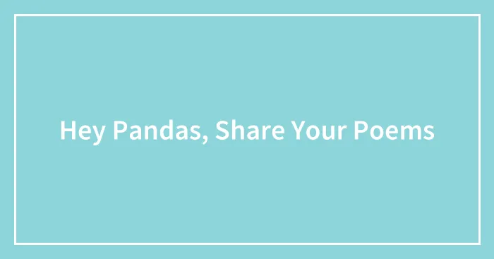 Hey Pandas, Share Your Poems (Closed)