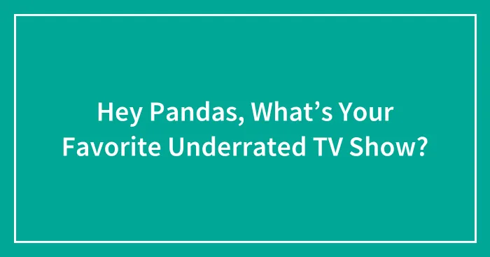 Hey Pandas, What’s Your Favorite Underrated TV Show? (Closed)