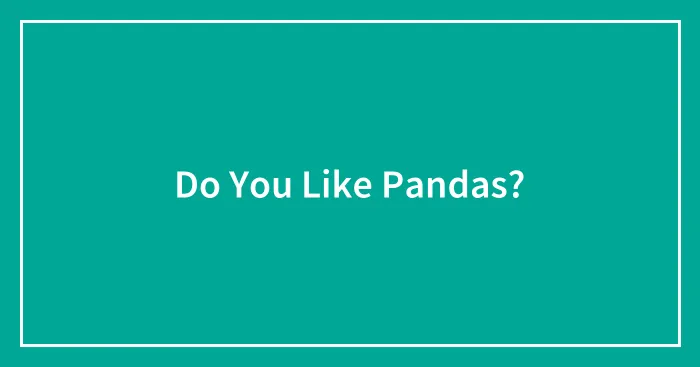 Do You Like Pandas?