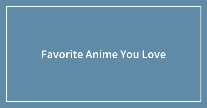 Favorite Anime You Love