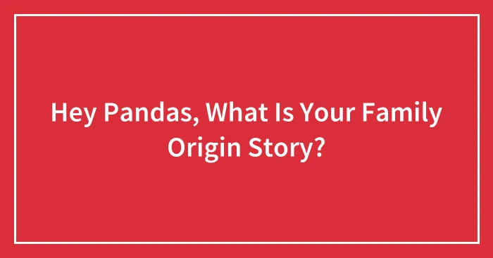 Hey Pandas, What Is Your Family Origin Story?