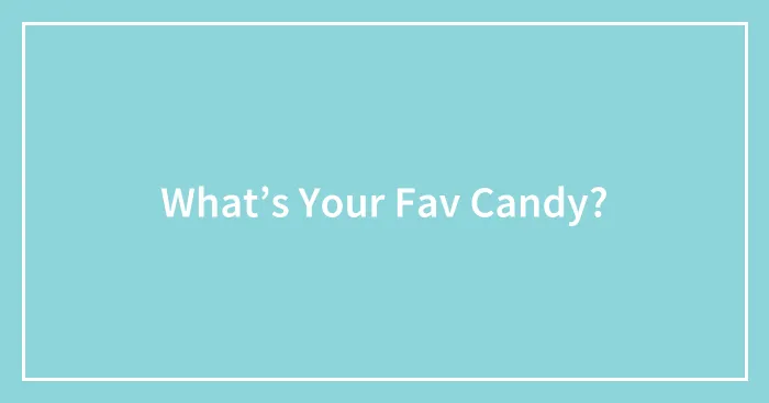 What’s Your Fav Candy?