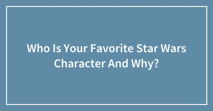 Who Is Your Favorite Star Wars Character And Why?