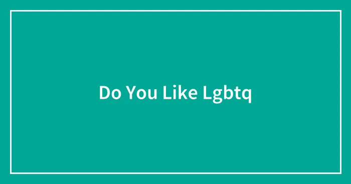 Do You Like Lgbtq