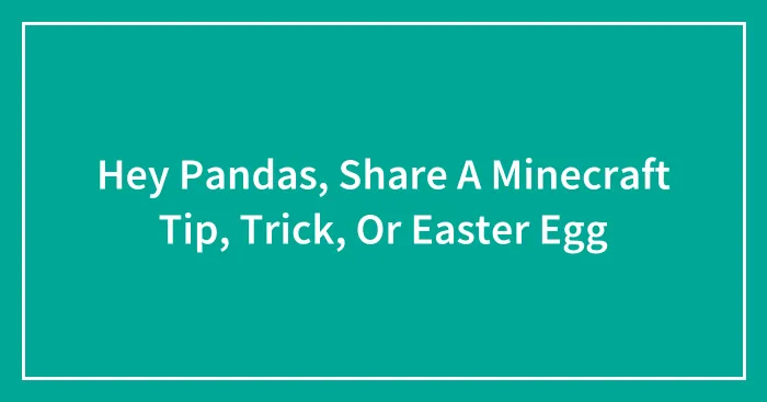 Hey Pandas, Share A Minecraft Tip, Trick, Or Easter Egg