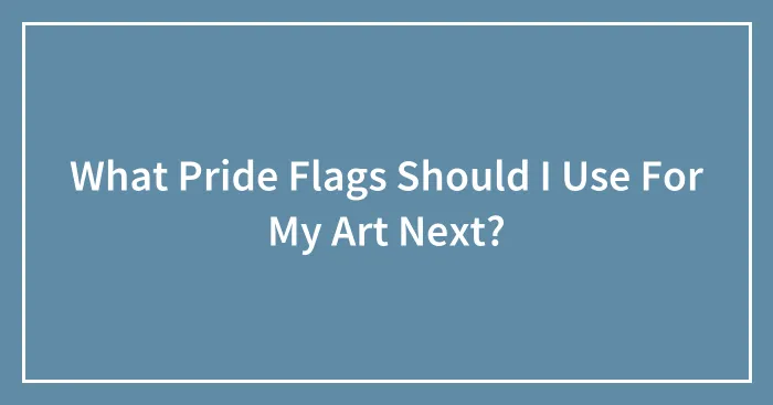 What Pride Flags Should I Use For My Art Next?