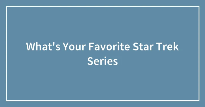 What's Your Favorite Star Trek Series