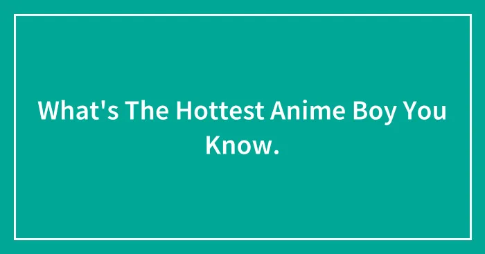 What's The Hottest Anime Boy You Know.
