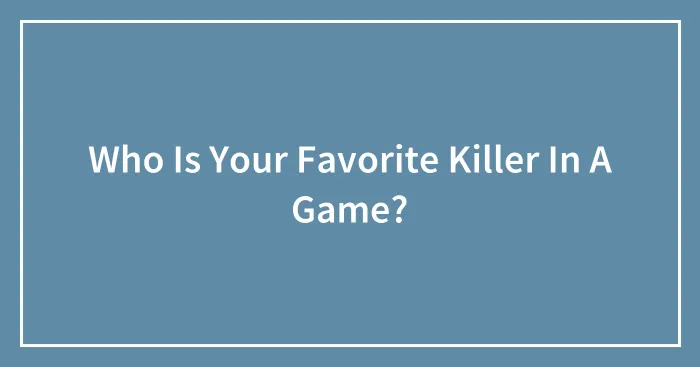 Who Is Your Favorite Killer In A Game?