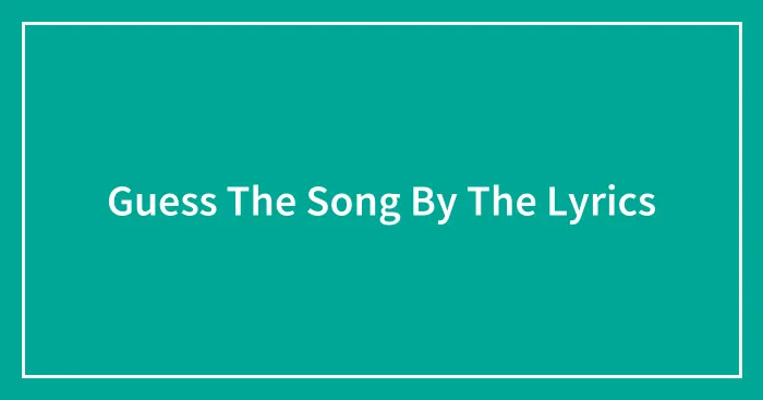 Guess The Song By The Lyrics