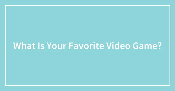 What Is Your Favorite Video Game?