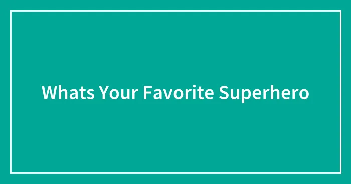 Whats Your Favorite Superhero
