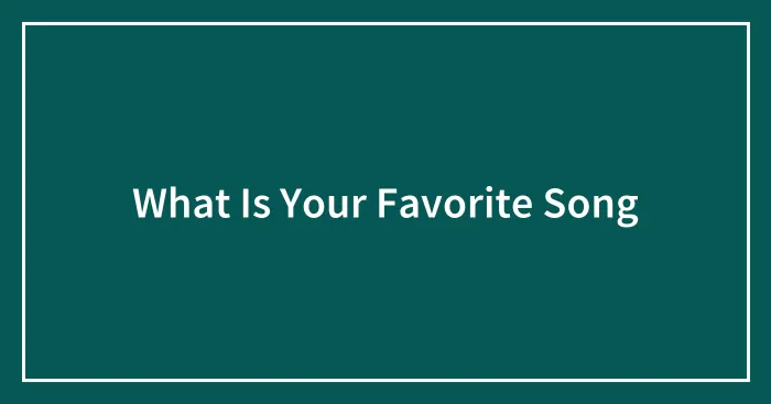 What Is Your Favorite Song