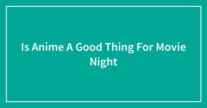 Is Anime A Good Thing For Movie Night