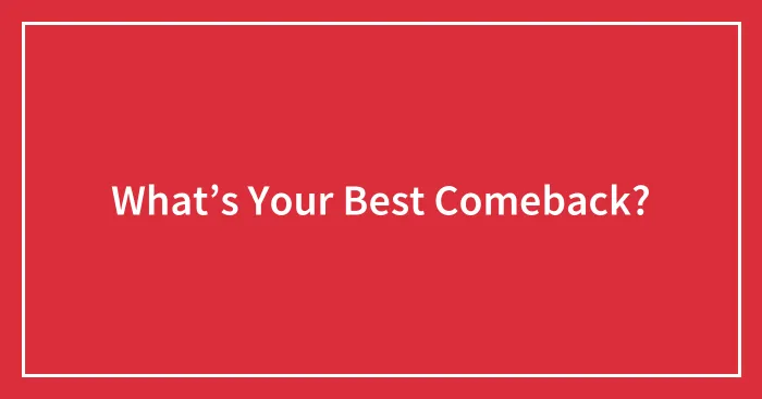 What’s Your Best Comeback?