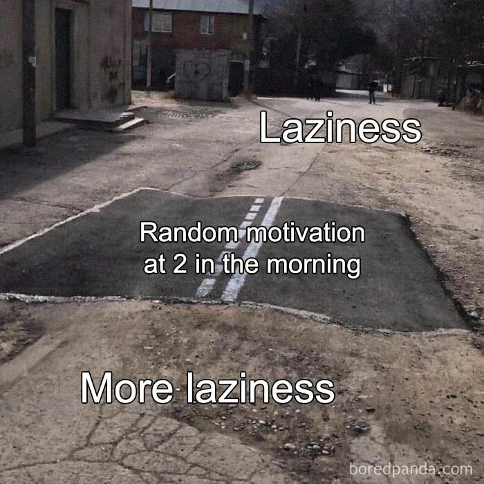 Paved road meme humorously depicting laziness with a patch labeled "Random motivation at 2 in the morning."