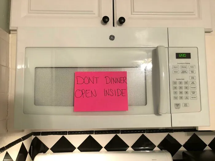 The Way I Let My Boyfriend Know His Dinner Is Ready For Him In The Microwave When He Gets Home From Work