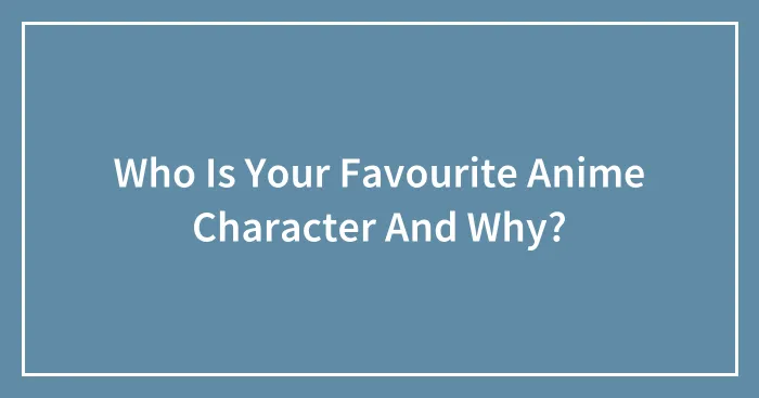 Who Is Your Favourite Anime Character And Why?