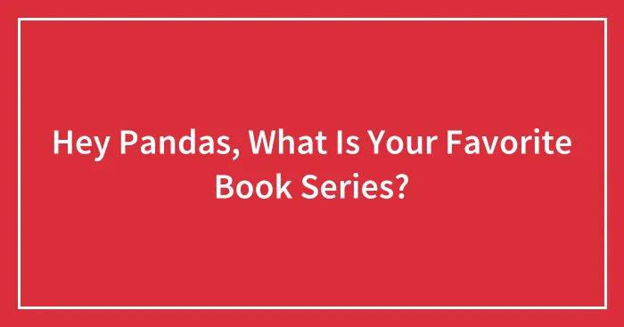Hey Pandas, What Is Your Favorite Book Series?