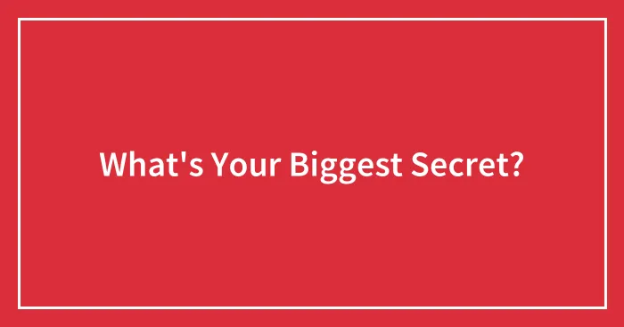 What's Your Biggest Secret?