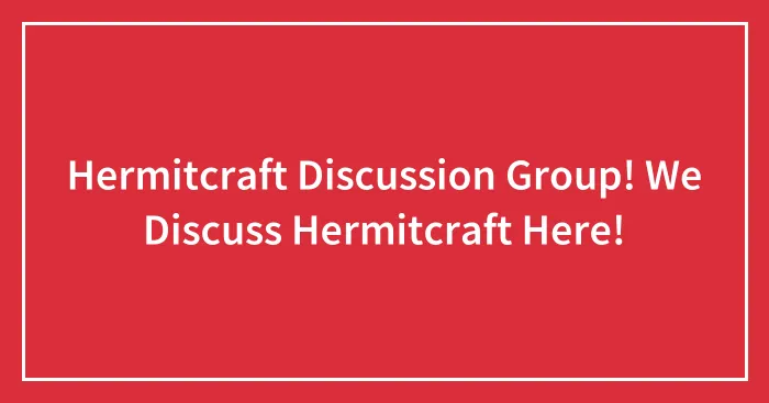 Hermitcraft Discussion Group! We Discuss Hermitcraft Here!