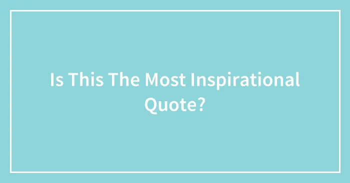 Is This The Most Inspirational Quote?