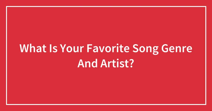 What Is Your Favorite Song Genre And Artist?