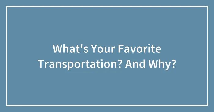 What's Your Favorite Transportation? And Why?