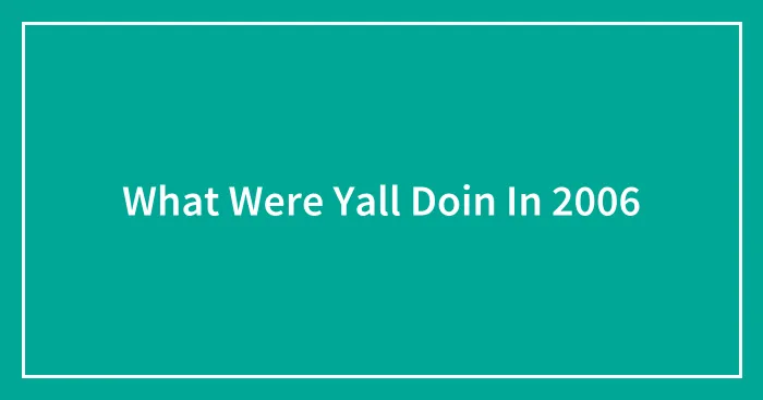 What Were Yall Doin In 2006