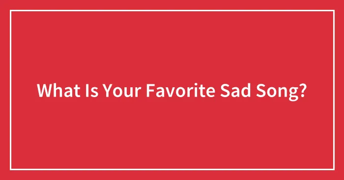 What Is Your Favorite Sad Song?
