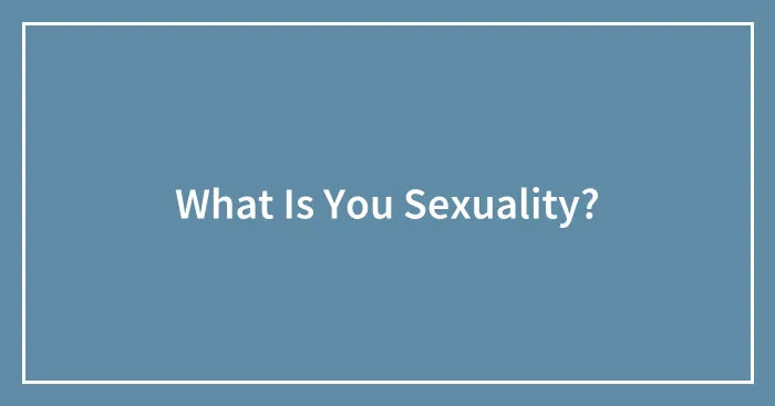 What Is You Sexuality?