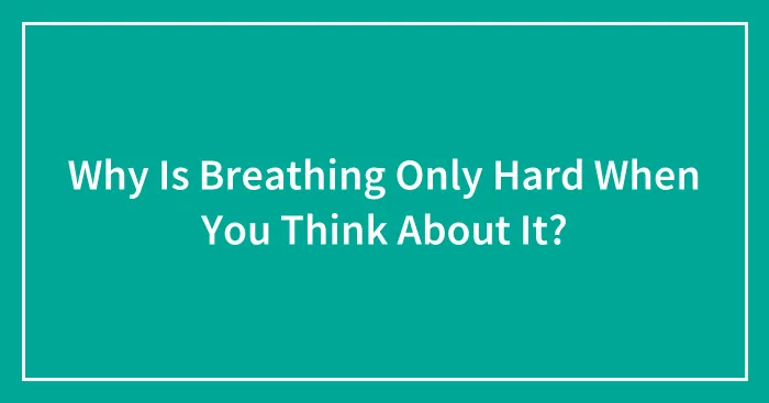 Why Is Breathing Only Hard When You Think About It?