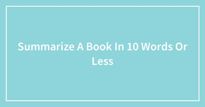 Summarize A Book In 10 Words Or Less
