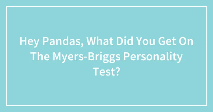 Hey Pandas, What Did You Get On The Myers-Briggs Personality Test? (Closed)