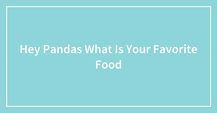 Hey Pandas What Is Your Favorite Food