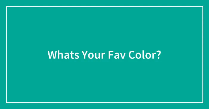 Whats Your Fav Color?