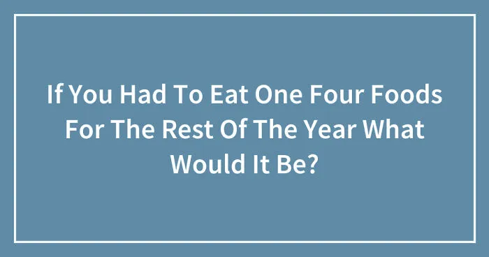 Hey Pandas, If You Had To Eat One Of Four Foods For The Rest Of The Year What Would It Be? (Closed)